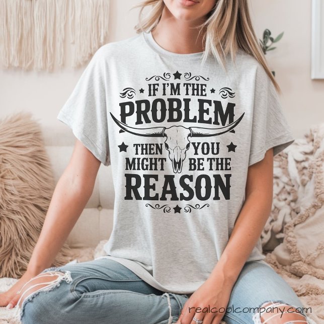 Se Eu Sou o Problema Você É a Razão Camiseta (Criador carregado)