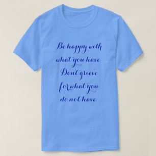 Seja feliz com o que você tem. Camiseta