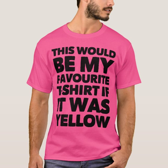 Seria Minha Camiseta Favorita Se Estivesse Amarelo (Frente)