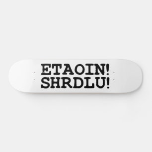 SKATE ETAOIN! SHRDLU!
