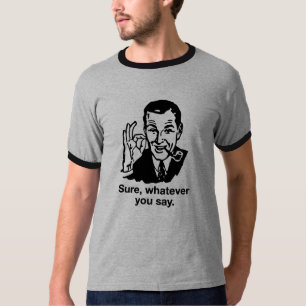 "Sure, o que quer que você diz" a camisa