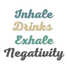 Inhale Drinks Exhale Negativity