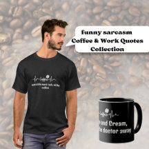 funny sarcasm coffee & Work Quotes T-Shirts & mugs