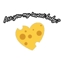 Cheese lover, are you my sweet baby? 