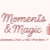 Moments & Magic