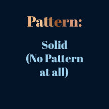 Pattern - Solid (No Pattern At All)