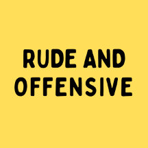 Rude and Offensive