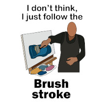 Brush Stroke- I Just Follow The Brushstroke