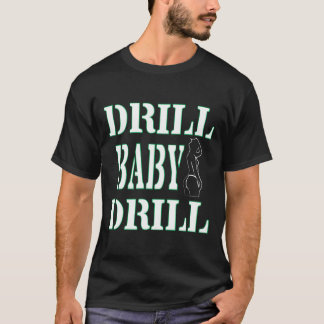T-shirt DRILL BABY DRILL DRILL Designs da camisa