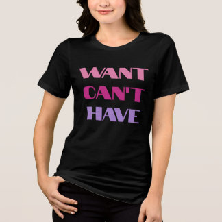 T-shirt Women's "Want Can't Have" text design