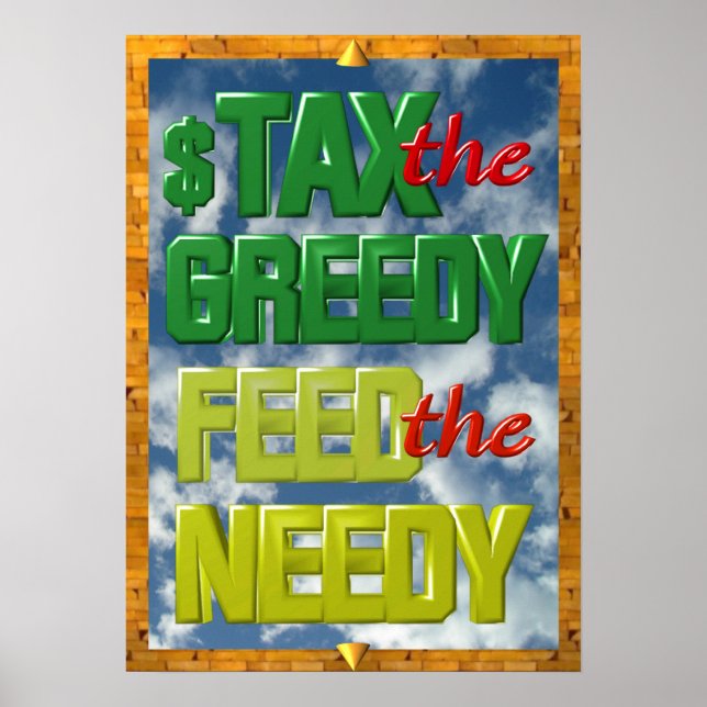 Tax the greedy Feed the Needy poster (Frente)