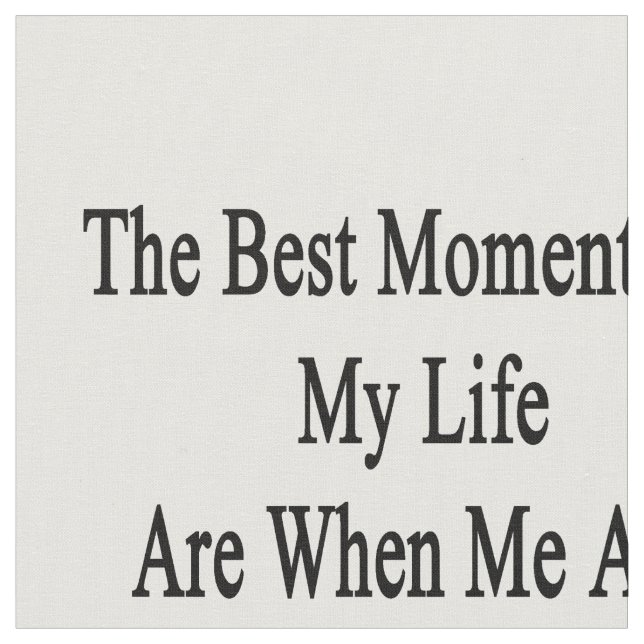 Tecido Os melhores momentos de minha vida forem quando (Detalhe)