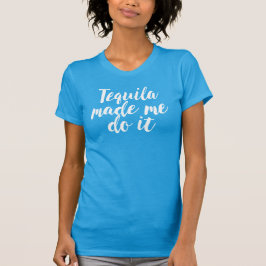 Tequila me fez fazer isso. Camiseta engraçada