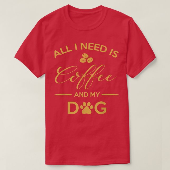 Tudo Que Preciso É Café E Minha Camiseta de cão Ca (Frente do Design)