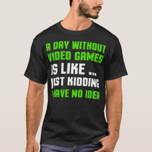 Um dia sem camisetas de Video games Engraçado Gam
