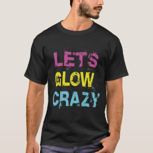 Vamos Brilhar Loucamente Camiseta de Festa de Glow