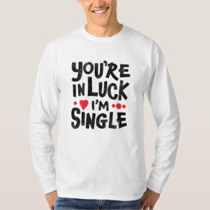 Você Está com Sorte, Estou Solteiro Camiseta de