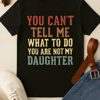 Você não é minha camisa de filha - do pai sarcásti