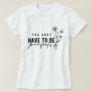 Você não precisa ser uma camiseta gráfica perfeita
