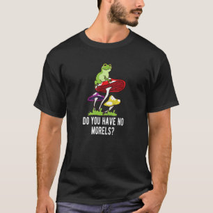 Você Não Tem Morels Camisa Engraçada de Amante de