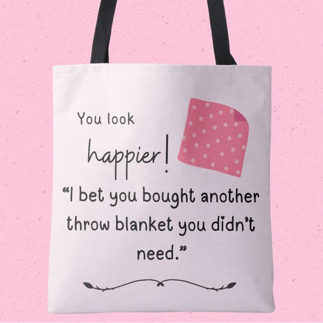 Você parece mais feliz! Você comprou outro Tote de (You look happier! "I bet you bought another throw blanket you didn't need!" tote bag)