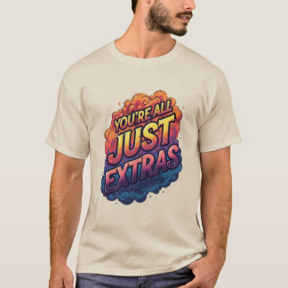 "Você São Todos Apenas Extras" Camiseta | Sarcasmo