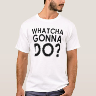 Whatcha que vai fazer camisetas engraçadas