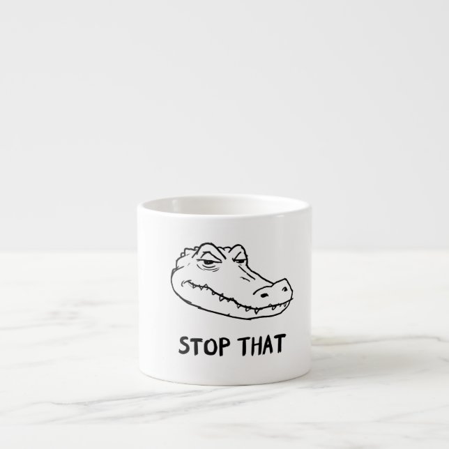 Xícara De Espresso "STOP THAT" Sarcastic Alligator Mug (Frente)