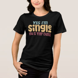 Yes I'm Single Now Is Your Chance