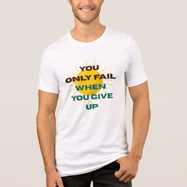 You Only Fail when You Give Up T-shirt (Frente)